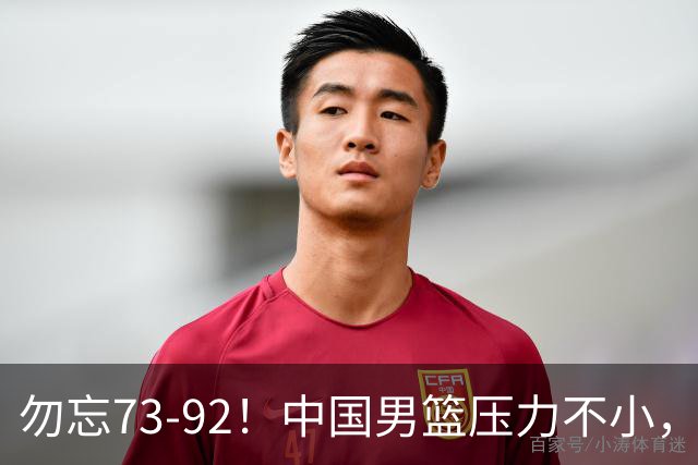 勿忘73-92！中国男篮压力不小，曾惨败日本，用好这3人，将成关键