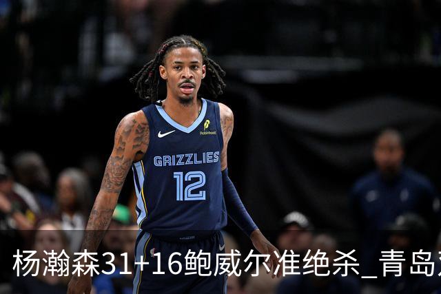 杨瀚森31+16鲍威尔准绝杀 青岛双加时险胜上海